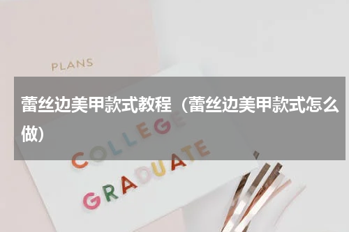 蕾丝边美甲款式教程（蕾丝边美甲款式怎么做）