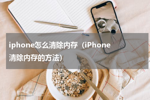 iphone怎么清除内存（iPhone清除内存的方法）