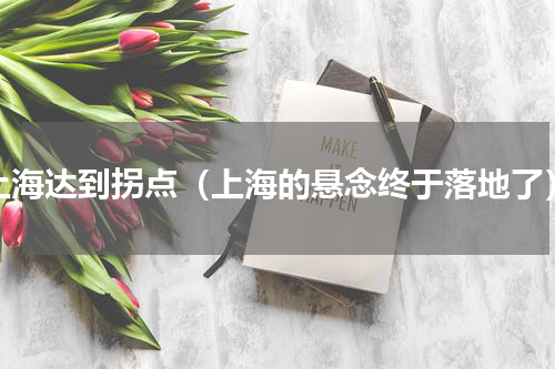 上海达到拐点（上海的悬念终于落地了）