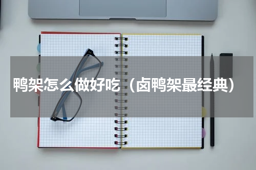 鸭架怎么做好吃（卤鸭架最经典）