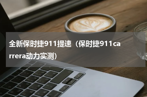 全新保时捷911提速（保时捷911carrera动力实测）