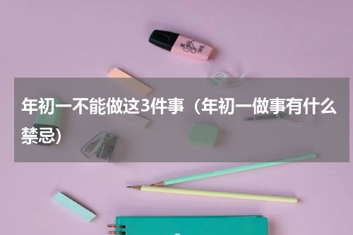 年初一不能做这3件事（年初一做事有什么禁忌）