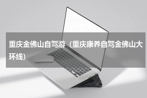 重庆金佛山自驾游（重庆康养自驾金佛山大环线）