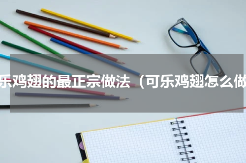 可乐鸡翅的最正宗做法（可乐鸡翅怎么做）
