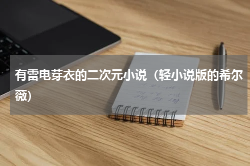 有雷电芽衣的二次元小说（轻小说版的希尔薇）