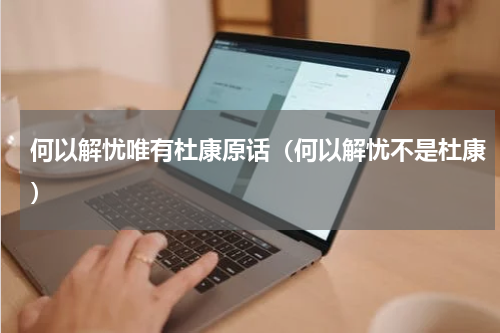 何以解忧唯有杜康原话（何以解忧不是杜康）