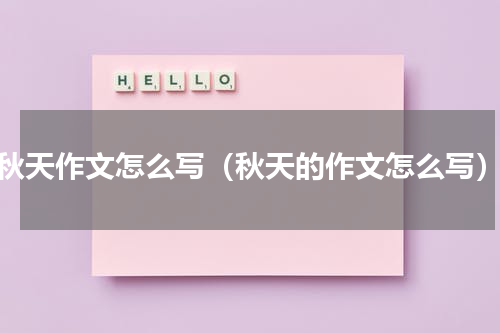 秋天作文怎么写（秋天的作文怎么写）