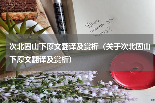 次北固山下原文翻译及赏析（关于次北固山下原文翻译及赏析）