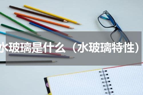 水玻璃是什么（水玻璃特性）