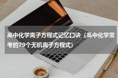 高中化学离子方程式记忆口诀（高中化学常考的79个无机离子方程式）