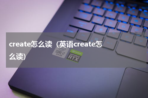 create怎么读（英语create怎么读）