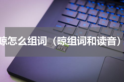 晾怎么组词（晾组词和读音）