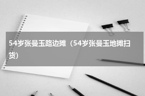 54岁张曼玉路边摊（54岁张曼玉地摊扫货）