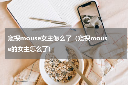 窥探mouse女主怎么了（窥探mouse的女主怎么了）