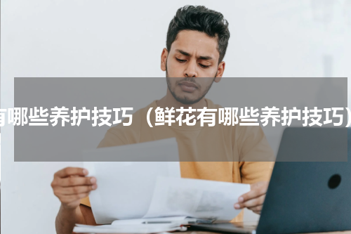 有哪些养护技巧（鲜花有哪些养护技巧）