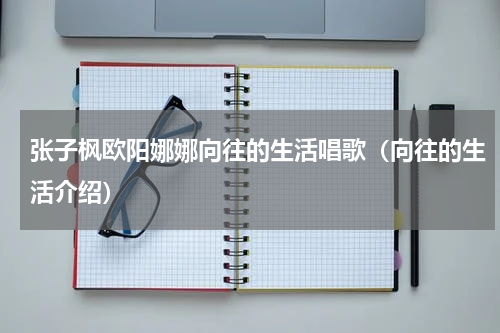 张子枫欧阳娜娜向往的生活唱歌（向往的生活介绍）