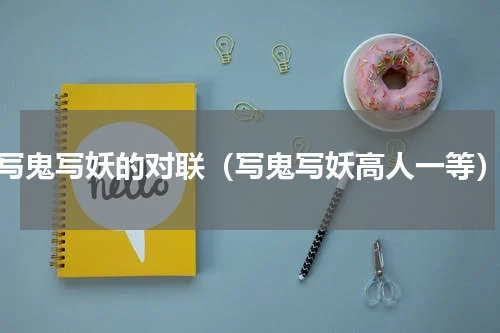 写鬼写妖的对联（写鬼写妖高人一等）