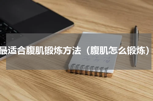 最适合腹肌锻炼方法（腹肌怎么锻炼）