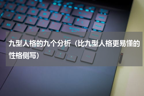 九型人格的九个分析（比九型人格更易懂的性格侧写）