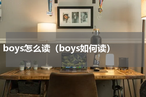 boys怎么读（boys如何读）