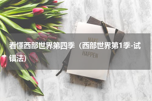 看懂西部世界第四季（西部世界第1季-试错法）