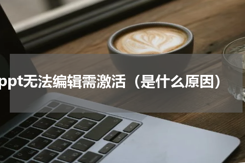 ppt无法编辑需激活（是什么原因）
