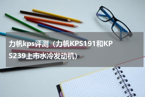 力帆kps评测（力帆KPS191和KPS239上市水冷发动机）