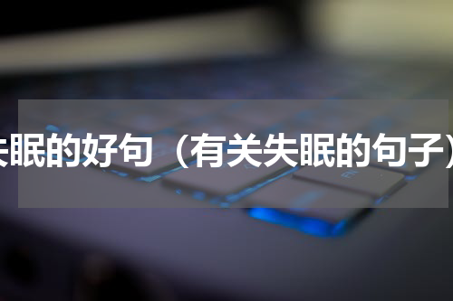 失眠的好句（有关失眠的句子）