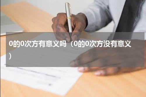 0的0次方有意义吗（0的0次方没有意义）