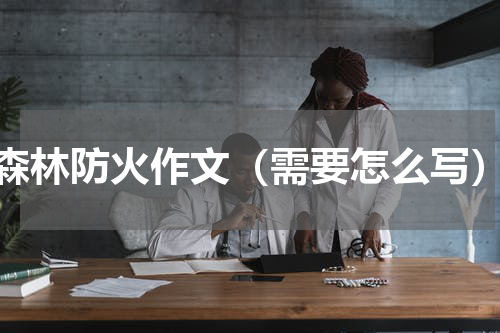 森林防火作文（需要怎么写）