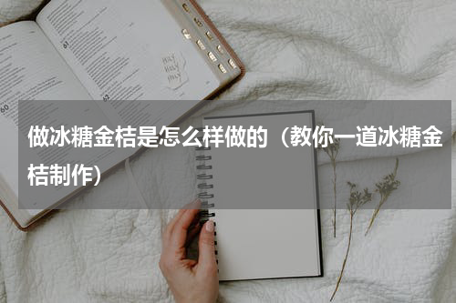 做冰糖金桔是怎么样做的（教你一道冰糖金桔制作）
