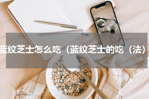 蓝纹芝士怎么吃（蓝纹芝士的吃（法）