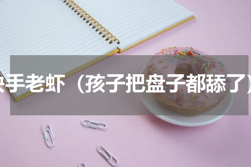 快手老虾（孩子把盘子都舔了）