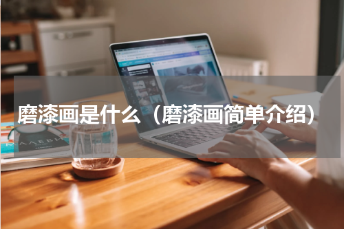 磨漆画是什么（磨漆画简单介绍）