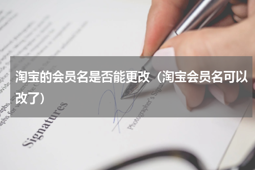 淘宝的会员名是否能更改（淘宝会员名可以改了）