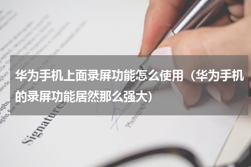 华为手机上面录屏功能怎么使用（华为手机的录屏功能居然那么强大）