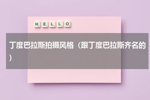 丁度巴拉斯拍摄风格（跟丁度巴拉斯齐名的）