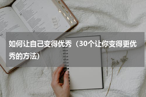 如何让自己变得优秀（30个让你变得更优秀的方法）