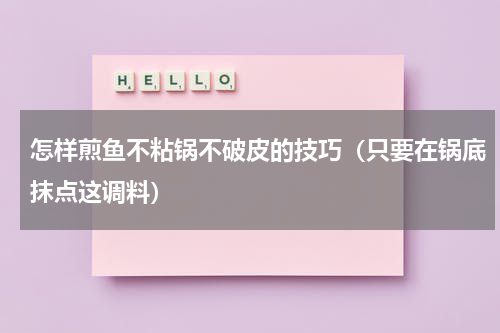 怎样煎鱼不粘锅不破皮的技巧（只要在锅底抹点这调料）
