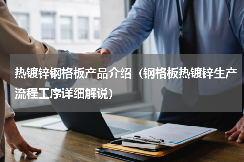 热镀锌钢格板产品介绍（钢格板热镀锌生产流程工序详细解说）