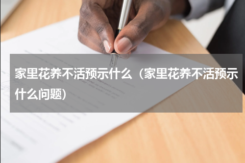 家里花养不活预示什么（家里花养不活预示什么问题）