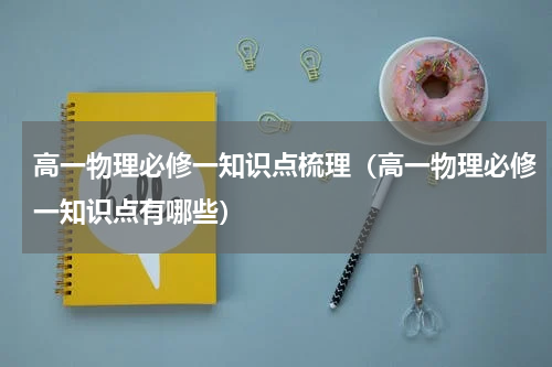 高一物理必修一知识点梳理（高一物理必修一知识点有哪些）
