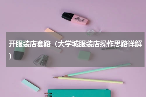 开服装店套路（大学城服装店操作思路详解）