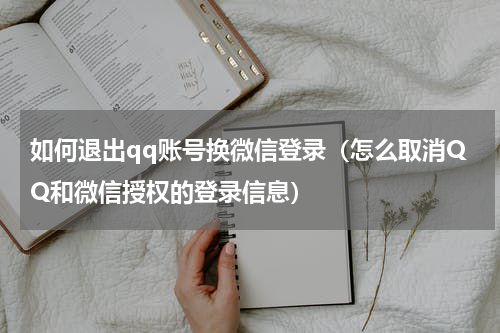 如何退出qq账号换微信登录（怎么取消QQ和微信授权的登录信息）