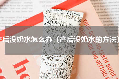 产后没奶水怎么办（产后没奶水的方法）