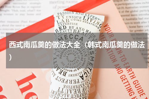 西式南瓜羹的做法大全（韩式南瓜羹的做法）