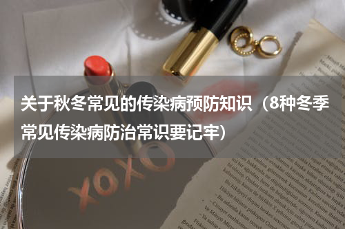 关于秋冬常见的传染病预防知识（8种冬季常见传染病防治常识要记牢）