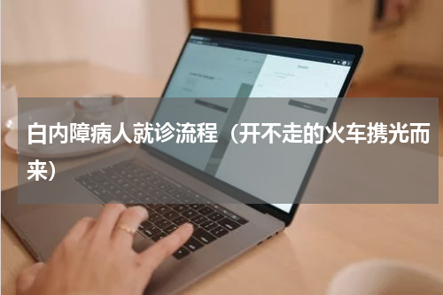 白内障病人就诊流程（开不走的火车携光而来）
