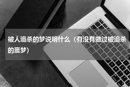 频繁梦境解析，为何经常梦见被人追杀或逃跑？