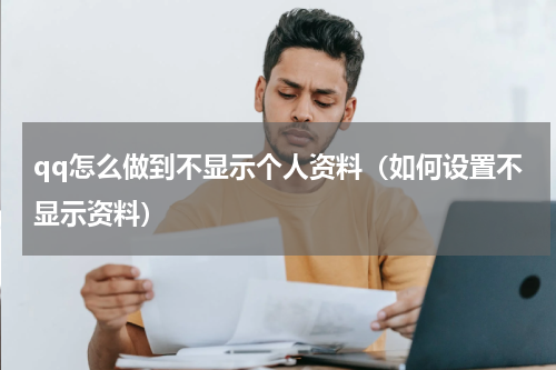 qq怎么做到不显示个人资料（如何设置不显示资料）